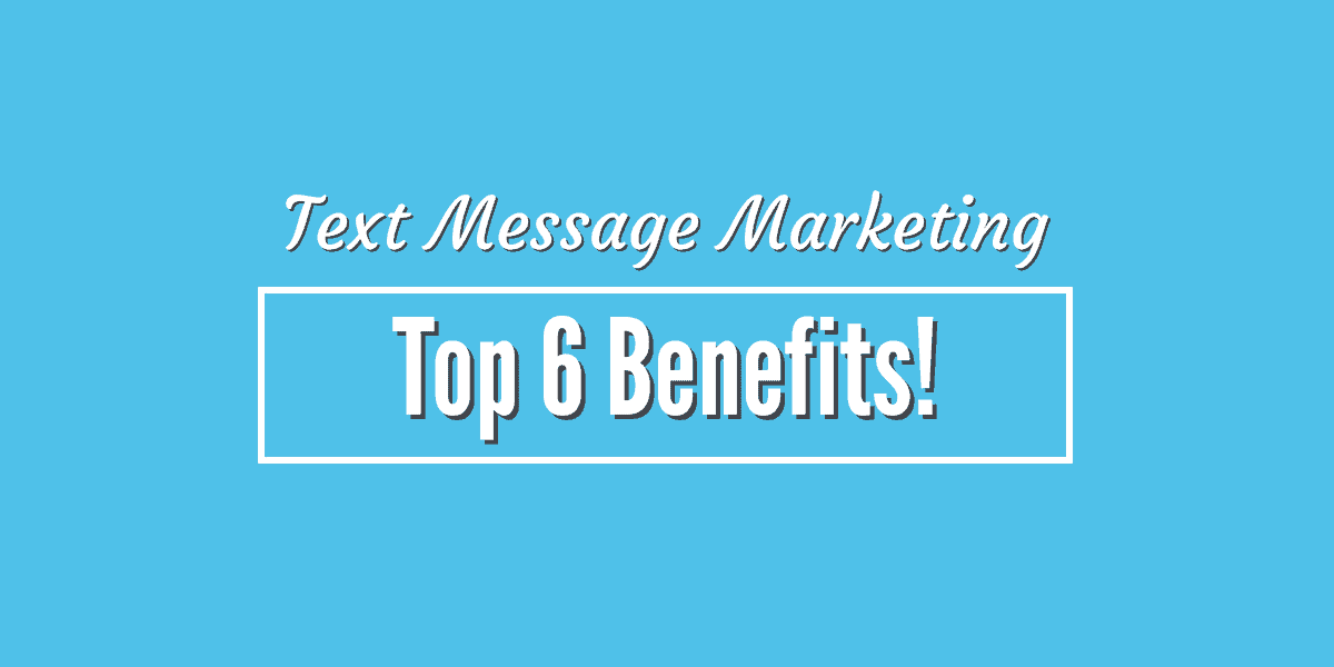Image with light blue colored background and a white colored title that says "Text Message Marketing I Top 6 Benefits".