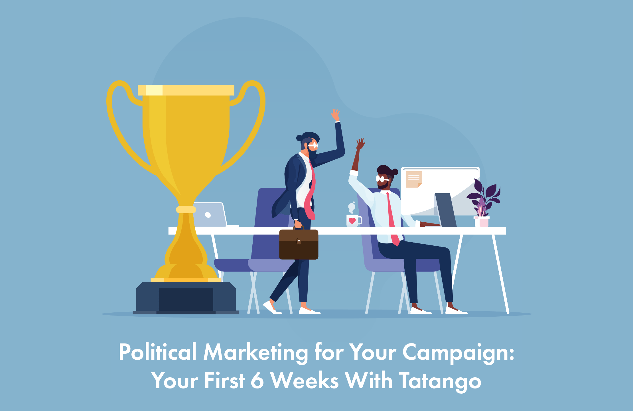 Political Marketing for Your Campaign Your First 6 Weeks With Tatango