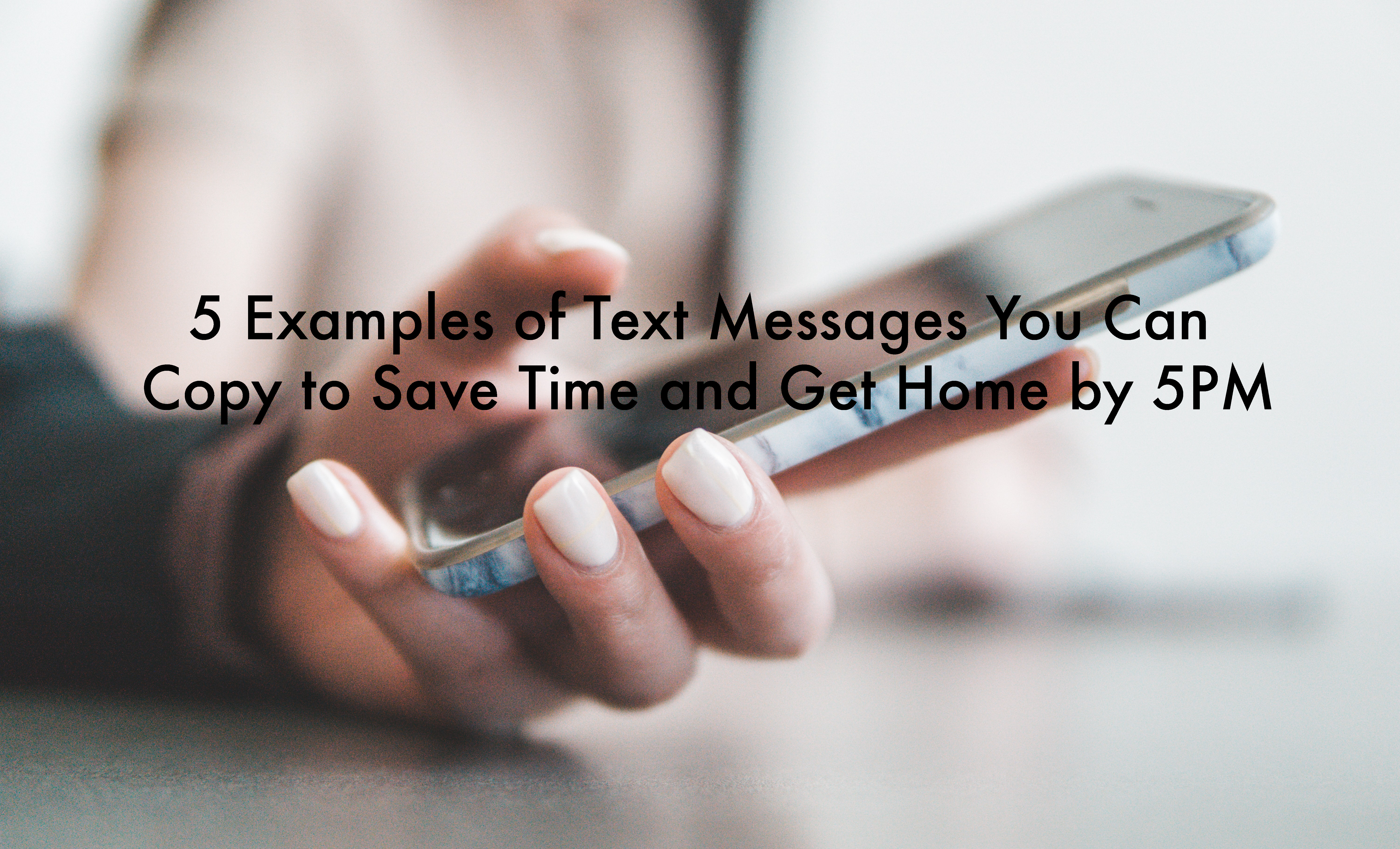 5 Examples of Text Messages You Can Copy to Save Time and Return Home by 5pm
