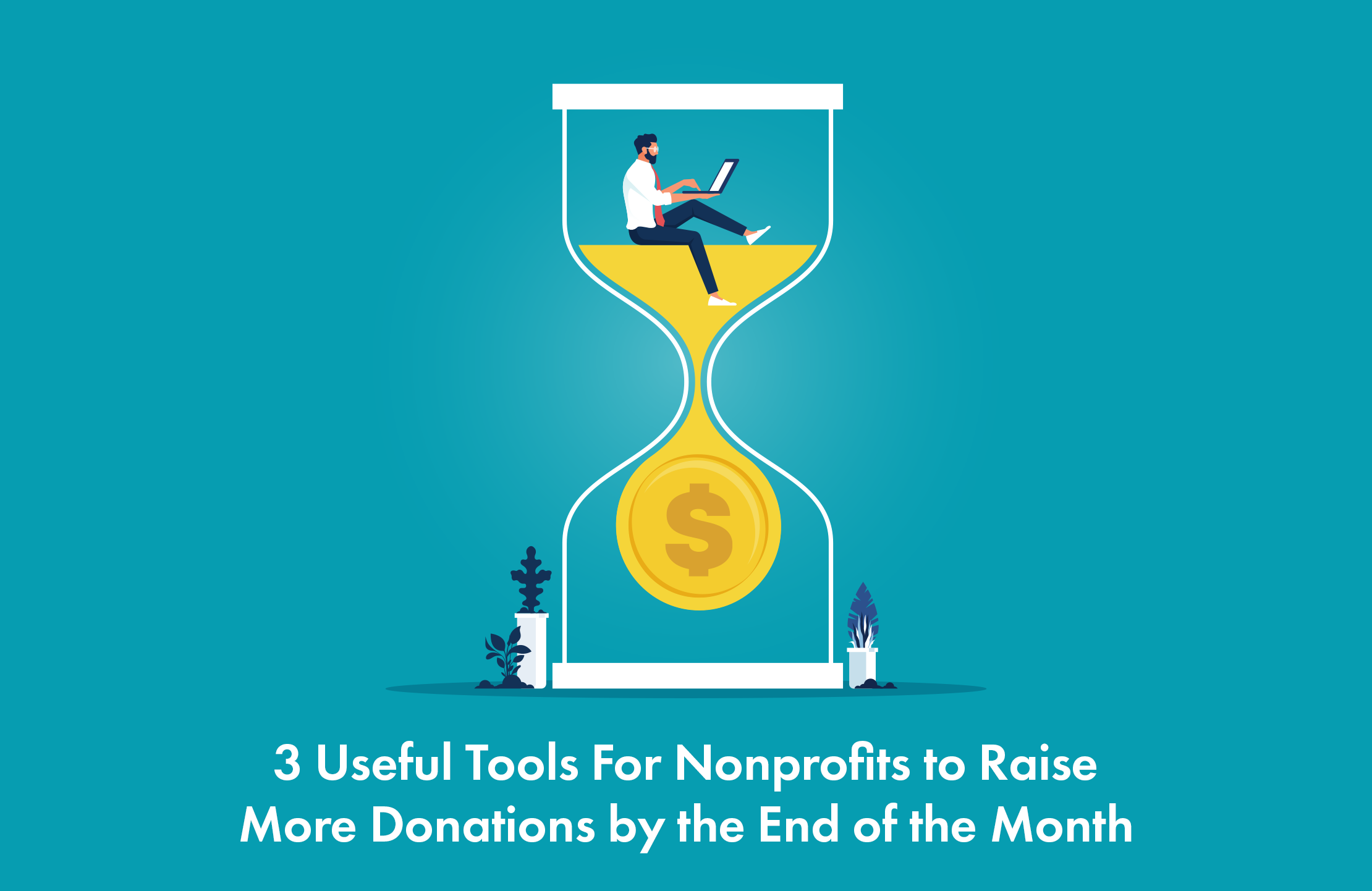 3 Useful Tools For Nonprofits to Raise More Donations by the End of the Month