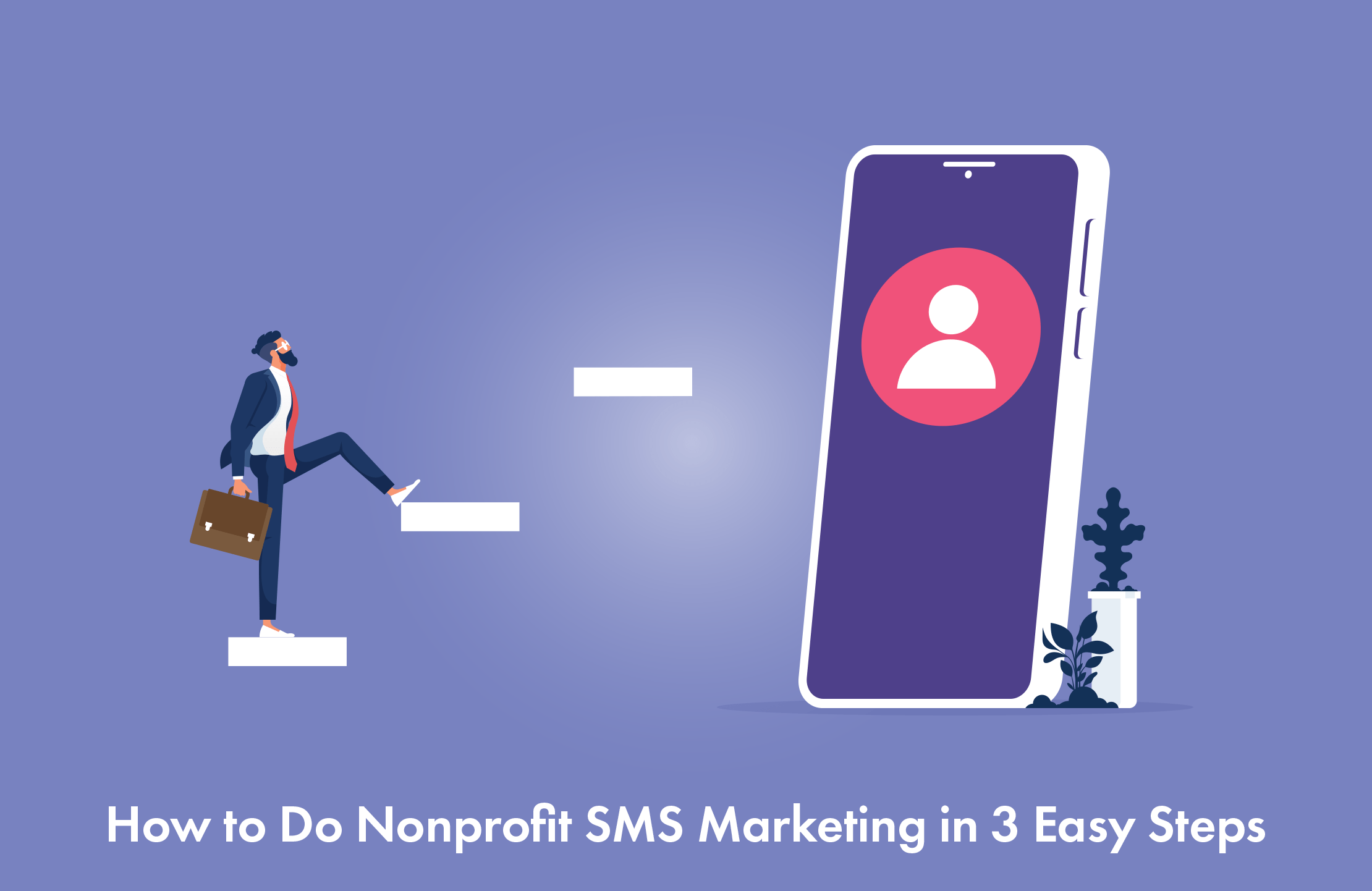 How to Do Nonprofit SMS Marketing in 3 Easy Steps