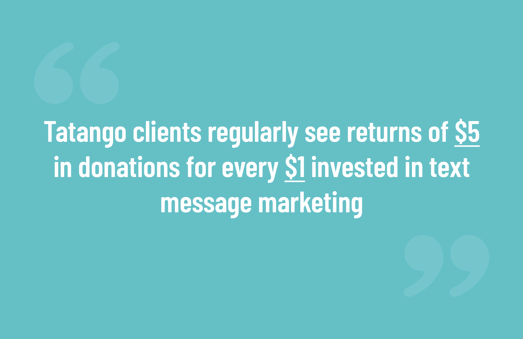 Tatango clients regularly see returns of $5 in donations for every $1 invested in text message marketing