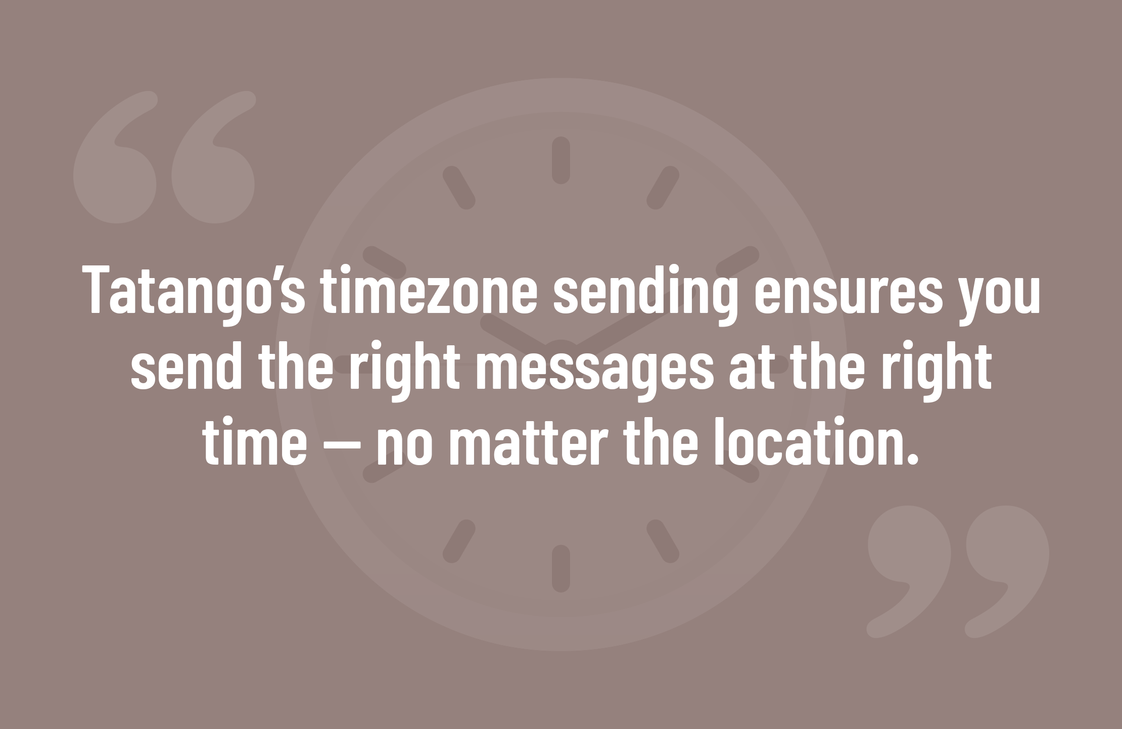 Tatango’s timezone sending ensures you send the right messages at the right time