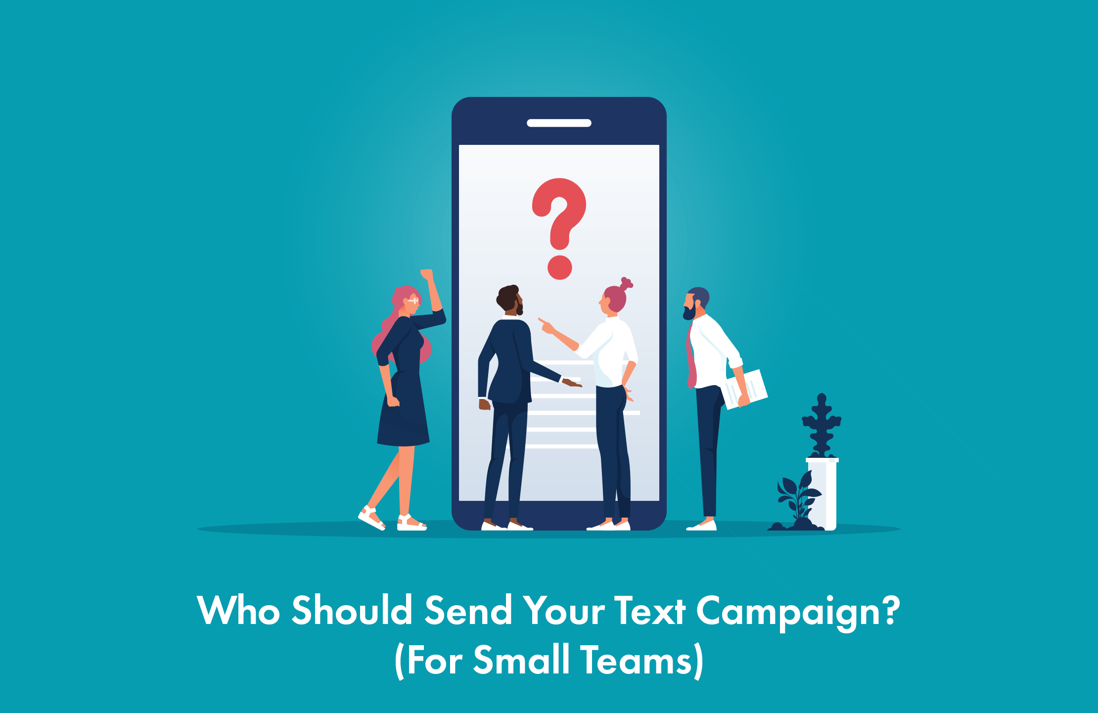 Who Should Send Your Text Campaign? (For Small Teams)