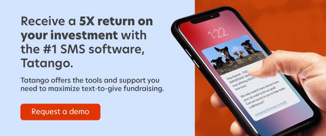 Receive a 5X return on your investment with the #1 SMS software. Tatango offers the tools you need to maximize text-to-give fundraising. Request a demo.