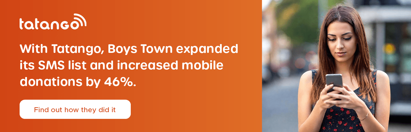 With Tatango, Boys Town expanded its SMS list and increased mobile donations by 46%. Find out how they did it.