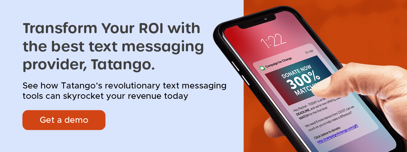 Transform your ROI with the best text messaging provider, Tatango. See how Tatango’s revolutionary text messaging tools can skyrocket your revenue today. Get a demo.