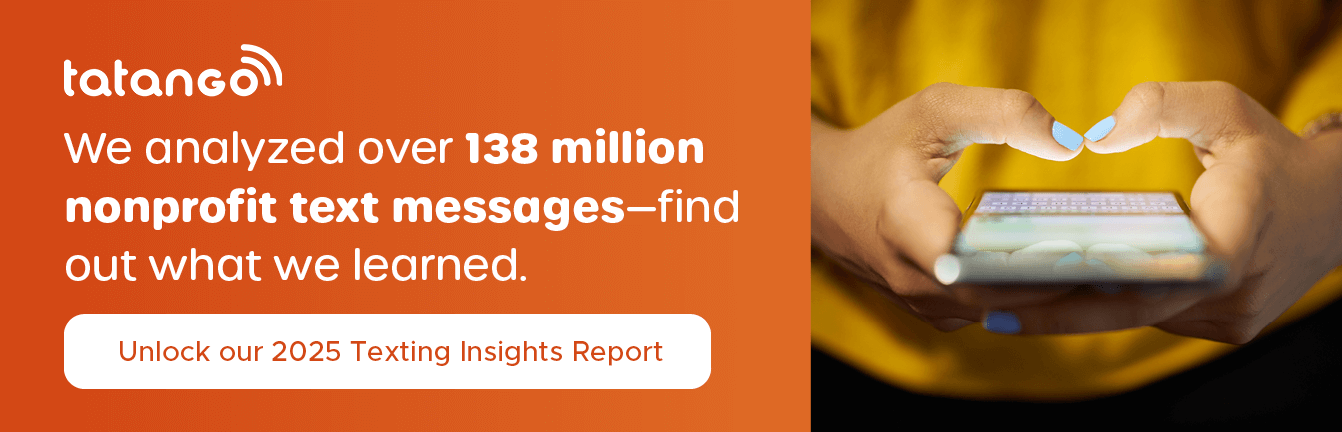 We analyzed over 138 million nonprofit text messages—find out what we learned. Unlock our 2025 Texting Insights Report.